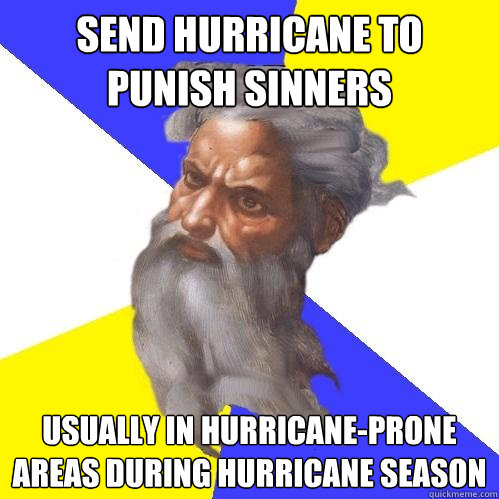 Send hurricane to punish sinners Usually in hurricane-prone areas during hurricane season  Advice God