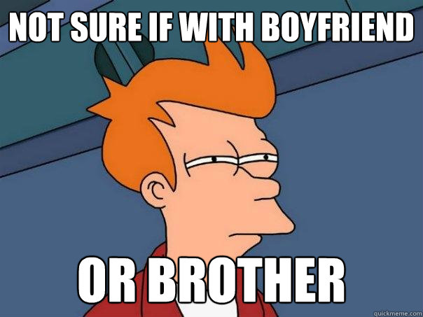 Not sure if with boyfriend Or brother - Not sure if with boyfriend Or brother  Futurama Fry