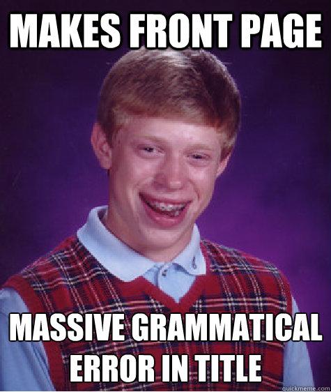 Makes front page Massive grammatical error in title  Bad Luck Brian