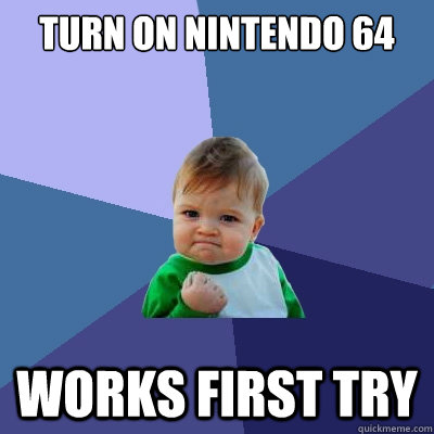 turn on nintendo 64 works first try  Success Kid