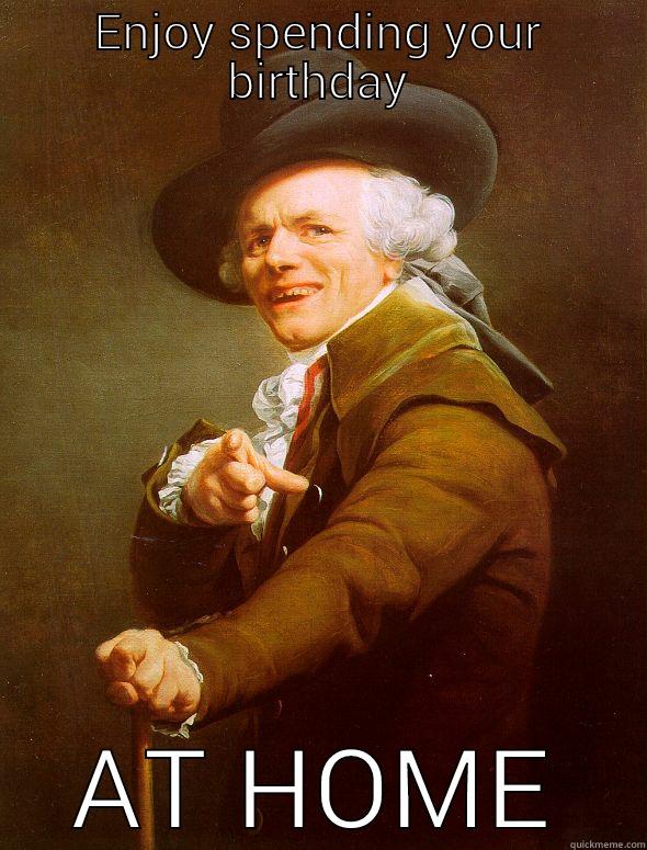 ENJOY SPENDING YOUR BIRTHDAY AT HOME Joseph Ducreux