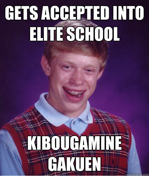 Gets accepted into
elite school kibougamine
gakuen  Bad Luck Brian