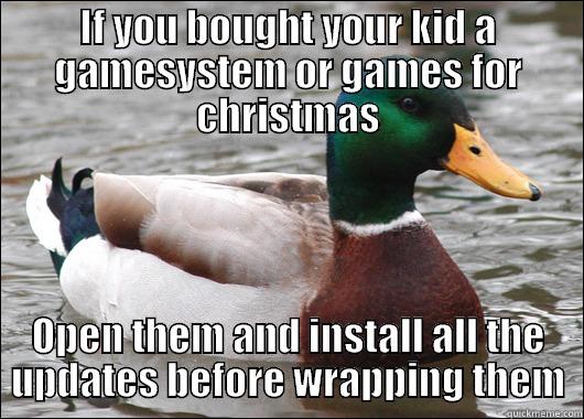 IF YOU BOUGHT YOUR KID A GAMESYSTEM OR GAMES FOR CHRISTMAS OPEN THEM AND INSTALL ALL THE UPDATES BEFORE WRAPPING THEM Actual Advice Mallard