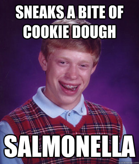 Sneaks a bite of cookie dough salmonella  Bad Luck Brian