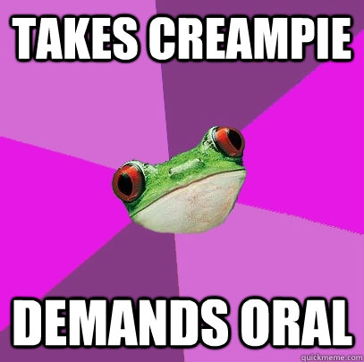 TAKES CREAMPIE DEMANDS ORAL  Foul Bachelorette Frog