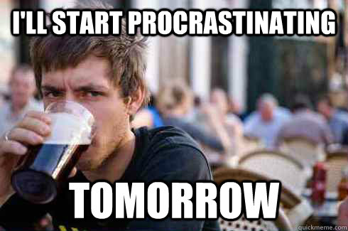 I'll start procrastinating Tomorrow  Lazy College Senior