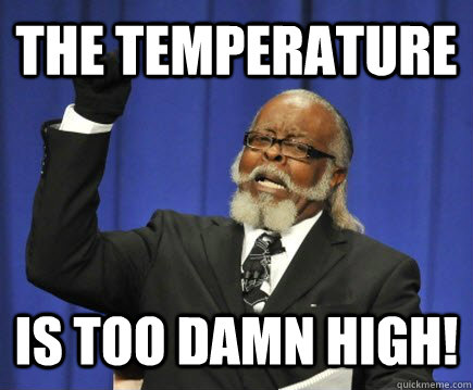 The temperature is too damn high!  Too Damn High