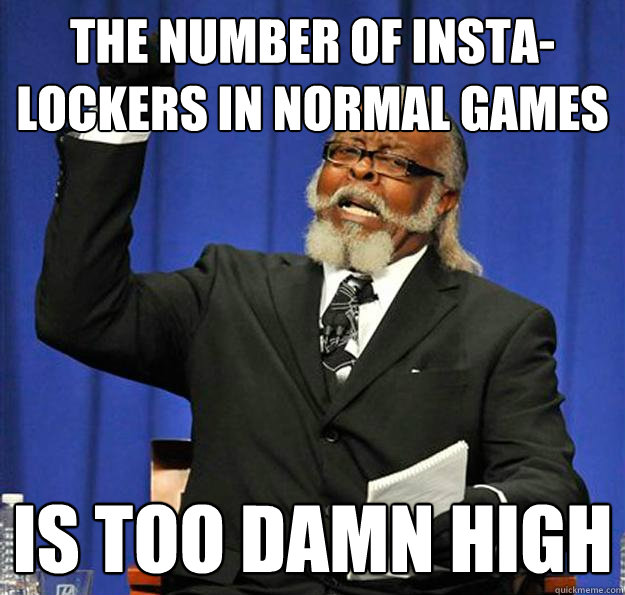 The number of insta-lockers in normal games Is too damn high  Jimmy McMillan