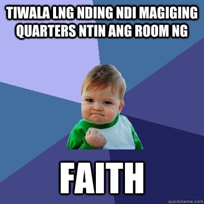 Tiwala Lng nding ndi magiging quarters ntin ang room ng Faith  Success Kid