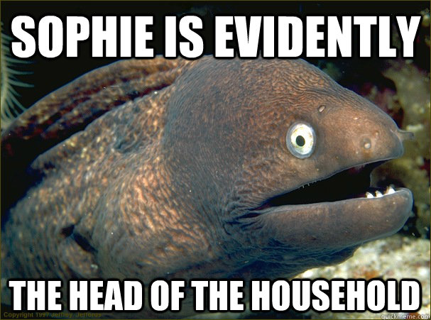 Sophie is evidently the head of the household Caption 3 goes here - Sophie is evidently the head of the household Caption 3 goes here  Bad Joke Eel