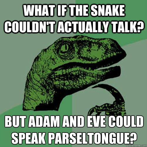 What if the snake couldn't actually talk? but adam and eve could speak parseltongue?
 - What if the snake couldn't actually talk? but adam and eve could speak parseltongue?
  Philosoraptor