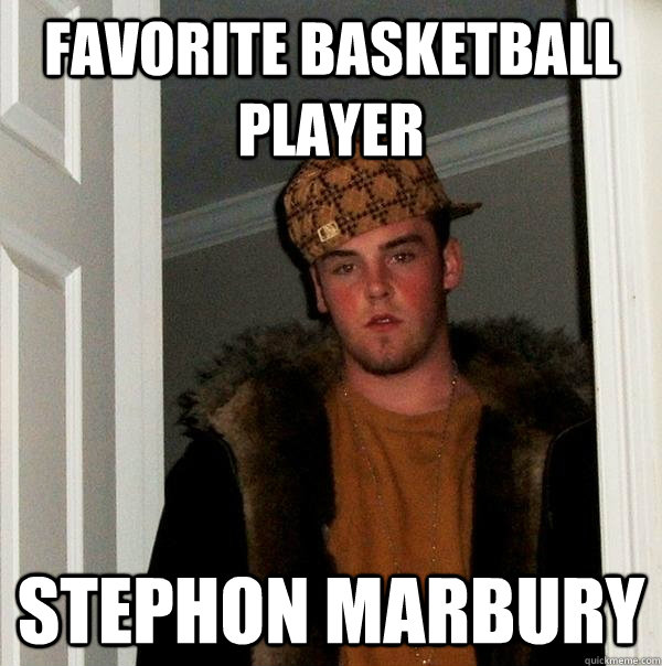 Favorite basketball player Stephon Marbury  Scumbag Steve