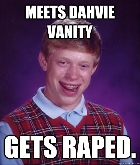 Meets Dahvie Vanity gets raped.  Bad Luck Brian