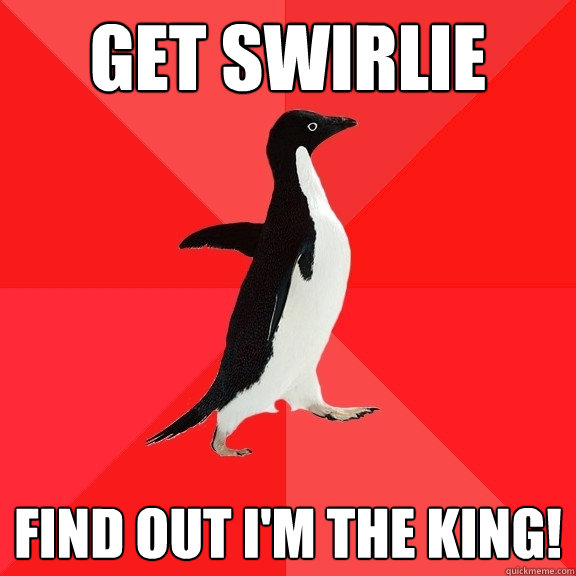 Get swirlie Find out I'm the king! - Get swirlie Find out I'm the king!  Socially Awesome Penguin