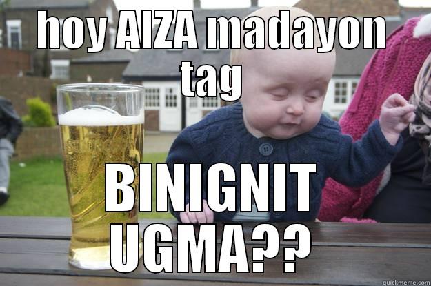 HOY AIZA MADAYON TAG BINIGNIT UGMA?? drunk baby