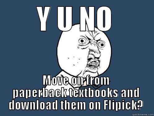 Y U NO MOVE ON FROM PAPERBACK TEXTBOOKS AND DOWNLOAD THEM ON FLIPICK? Y U No