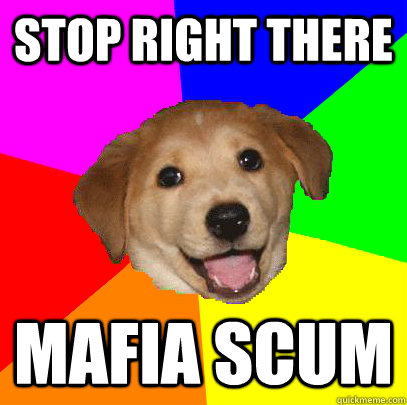 STOP RIGHT THERE MAFIA SCUM  Advice Dog