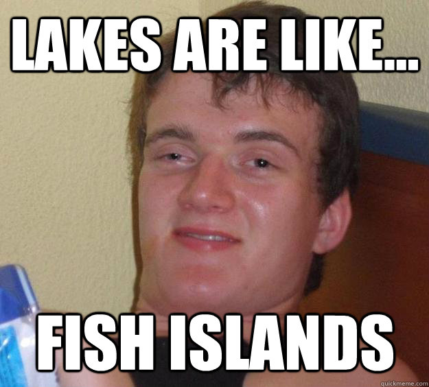 lakes are like... fish islands - lakes are like... fish islands  10 Guy