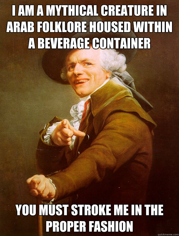 I am a mythical creature in Arab folklore housed within a beverage container   You must stroke me in the proper fashion  Joseph Ducreux