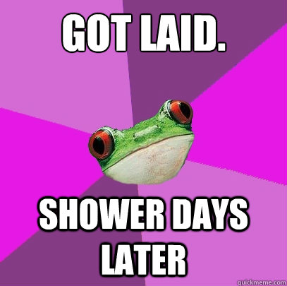 got laid. shower days later  Foul Bachelorette Frog