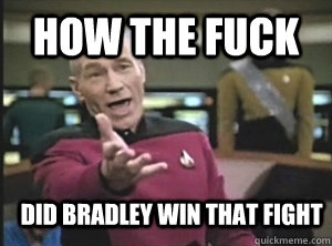 How the fuck Did Bradley win that fight  Annoyed Picard