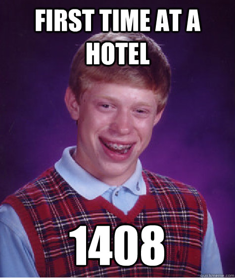 First time at a hotel 1408 - First time at a hotel 1408  Bad Luck Brian