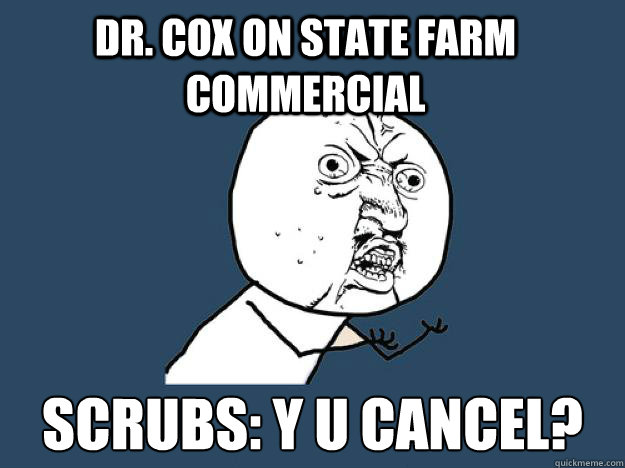 DR. COX ON STATE FARM COMMERCIAL SCRUBS: Y U CANCEL?  