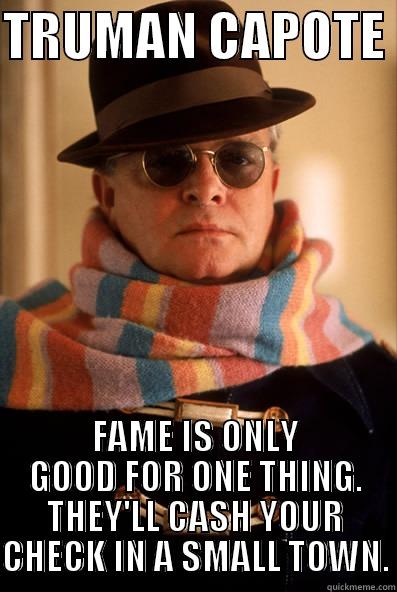 Truman Capote - TRUMAN CAPOTE  FAME IS ONLY GOOD FOR ONE THING. THEY'LL CASH YOUR CHECK IN A SMALL TOWN. Misc