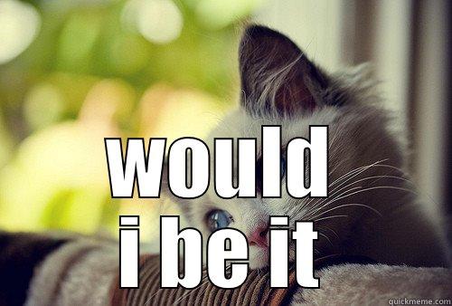 if you had 1 wish -  WOULD I BE IT First World Problems Cat