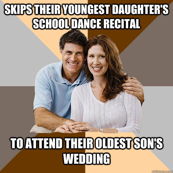 Skips their youngest daughter's school dance recital  To attend their oldest son's wedding   Scumbag Parents