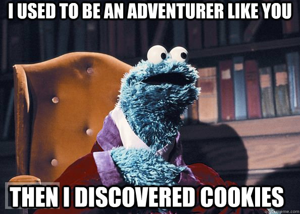 i used to be an adventurer like you then i discovered cookies  Cookie Monster