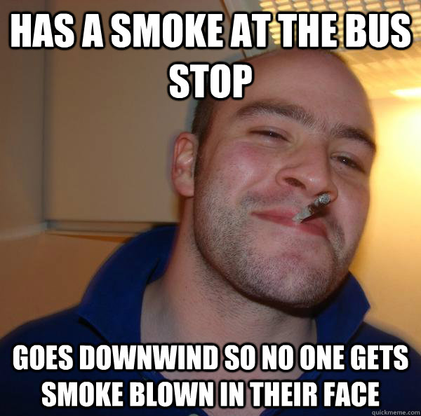 has a smoke at the bus stop goes downwind so no one gets smoke blown in their face - has a smoke at the bus stop goes downwind so no one gets smoke blown in their face  Misc