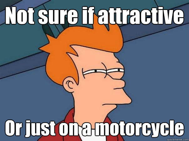 Not sure if attractive Or just on a motorcycle  Futurama Fry