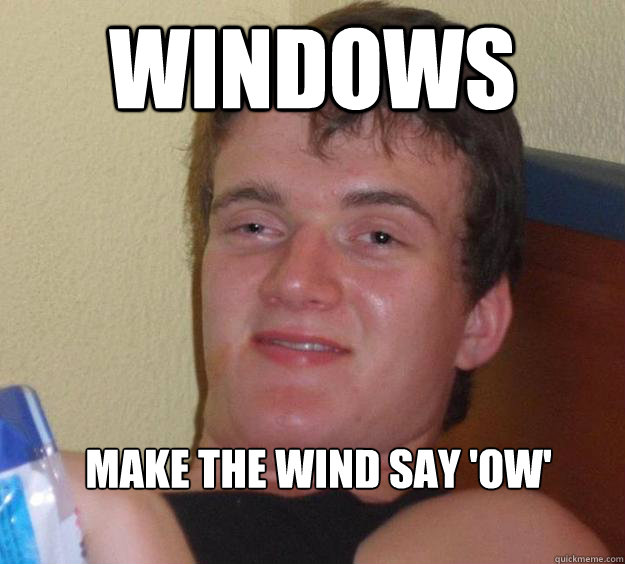 Windows Make the wind say 'ow'  10 Guy