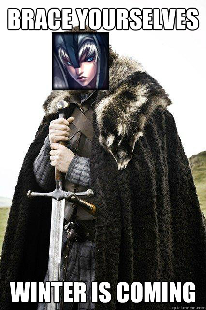 BRACE yourselves winter is coming - BRACE yourselves winter is coming  Winter is Coming Sejuani