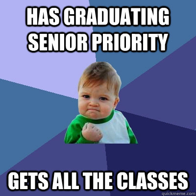 Has graduating senior priority Gets all the classes  Success Kid