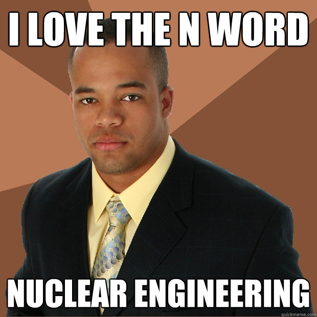 I love the N Word Nuclear Engineering  Successful Black Man