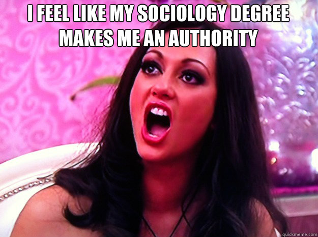 i feel like my sociology degree makes me an authority   Feminist Nazi