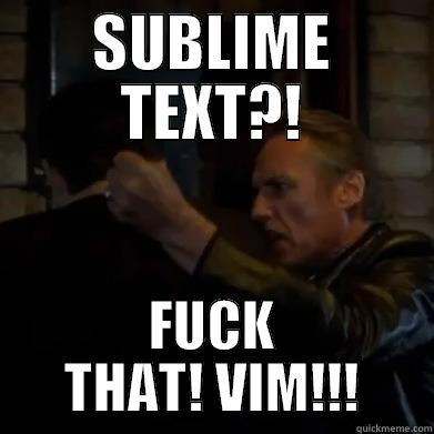 SUBLIME TEXT?! FUCK THAT! VIM!!! Misc