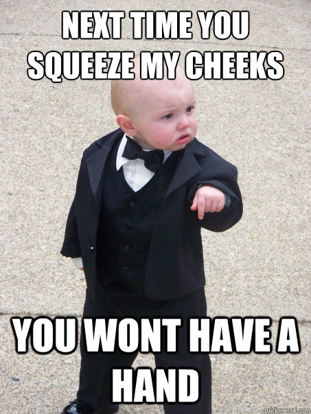 next time you squeeze my cheeks you wont have a hand  Baby Godfather