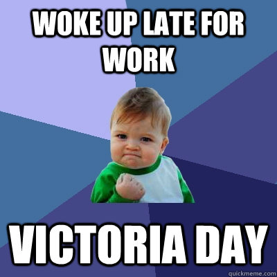 woke up Late for work victoria day  Success Kid