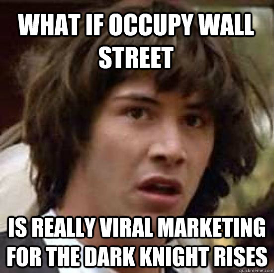 What if occupy wall street Is really viral marketing for The Dark Knight Rises  conspiracy keanu