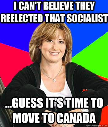 I can't believe they reelected that socialist ...Guess it's time to move to canada  Sheltering Suburban Mom