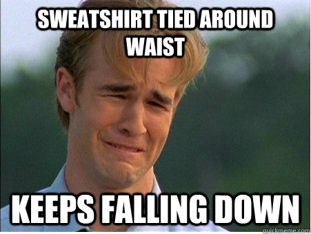 sweatshirt tied around waist keeps falling down - sweatshirt tied around waist keeps falling down  1990s Problems