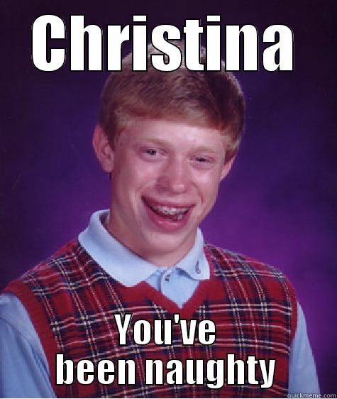 Christina  - CHRISTINA YOU'VE BEEN NAUGHTY Bad Luck Brian