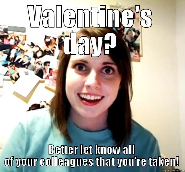 VALENTINE'S DAY? BETTER LET KNOW ALL OF YOUR COLLEAGUES THAT YOU'RE TAKEN! Overly Attached Girlfriend