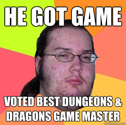 He Got Game Voted Best Dungeons & Dragons Game Master  Butthurt Dweller