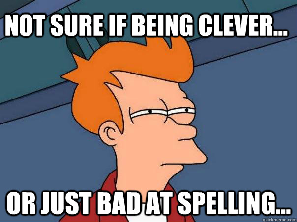 Not sure if being clever... Or just bad at spelling...  Futurama Fry