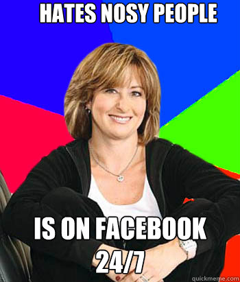 Hates Nosy people Is on Facebook 24/7  Sheltering Suburban Mom