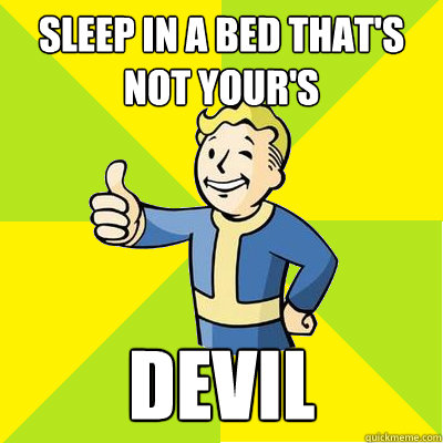 Sleep in a bed that's not your's Devil  Fallout new vegas